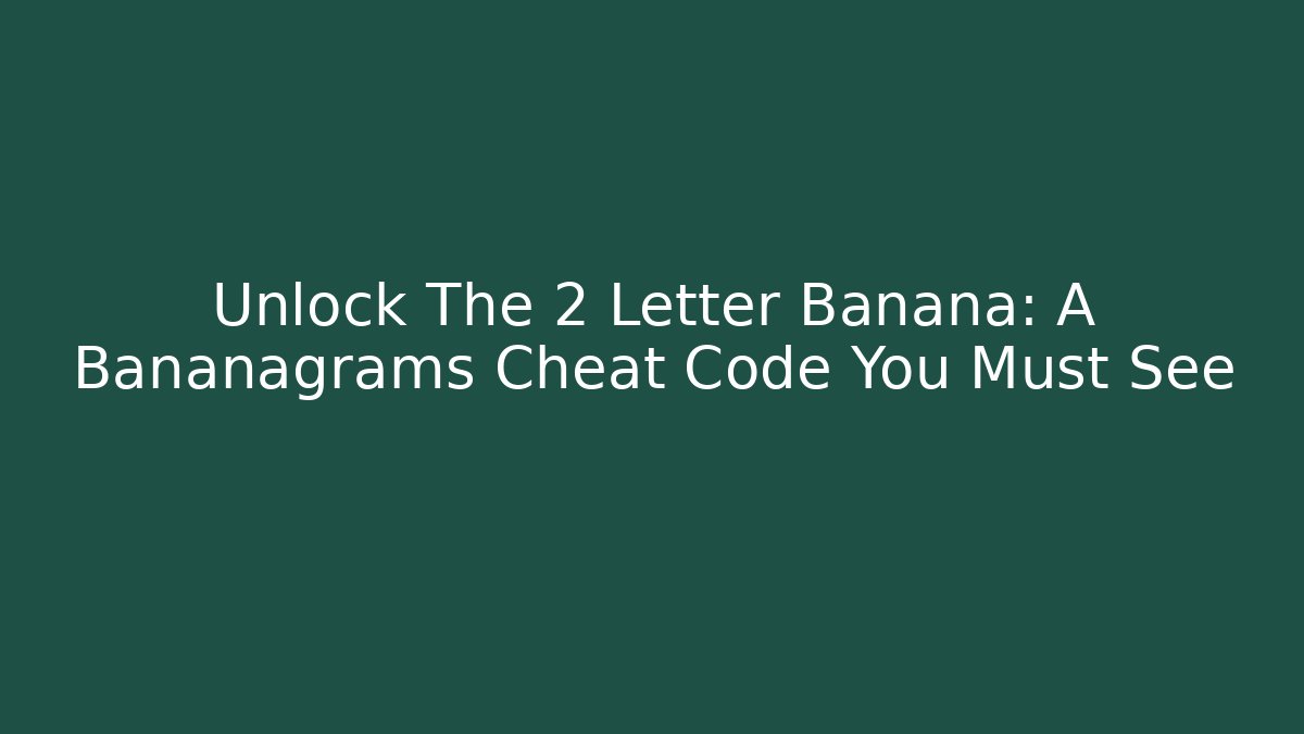 Unlock The 2 Letter Banana: A Bananagrams Cheat Code You Must See