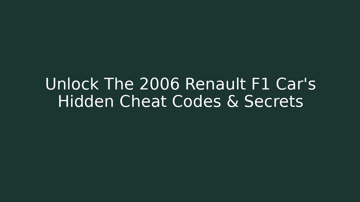 Unlock The 2006 Renault F1 Car's Hidden Cheat Codes & Secrets