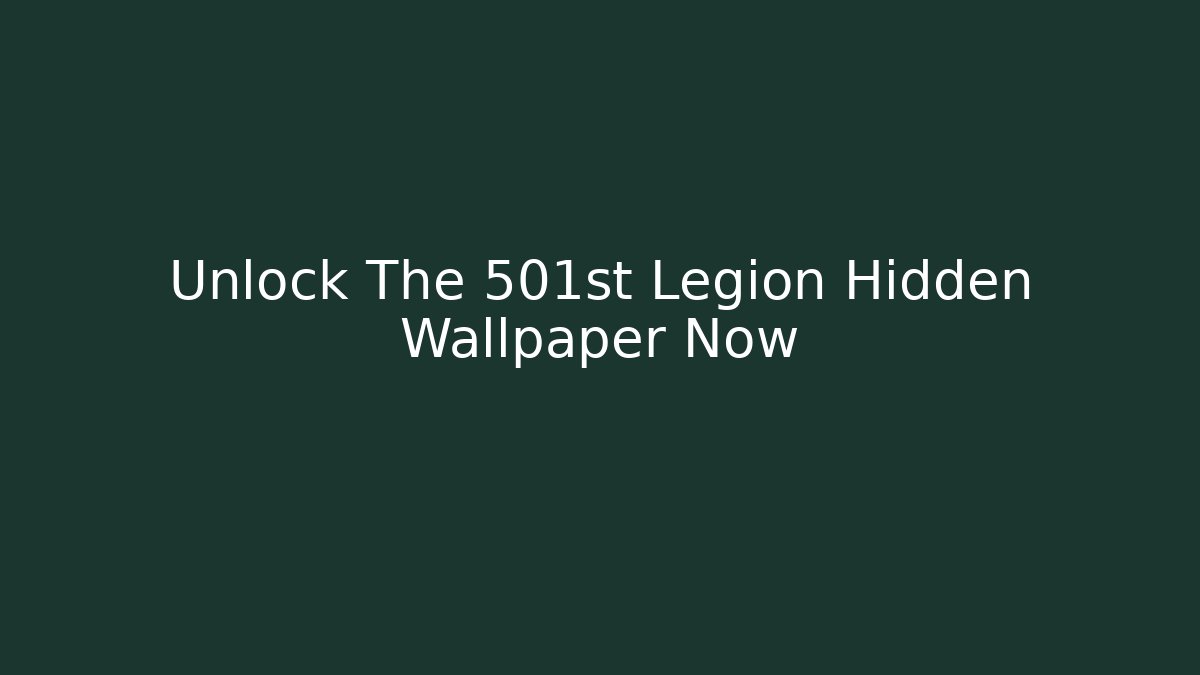 Unlock The 501st Legion Hidden Wallpaper Now