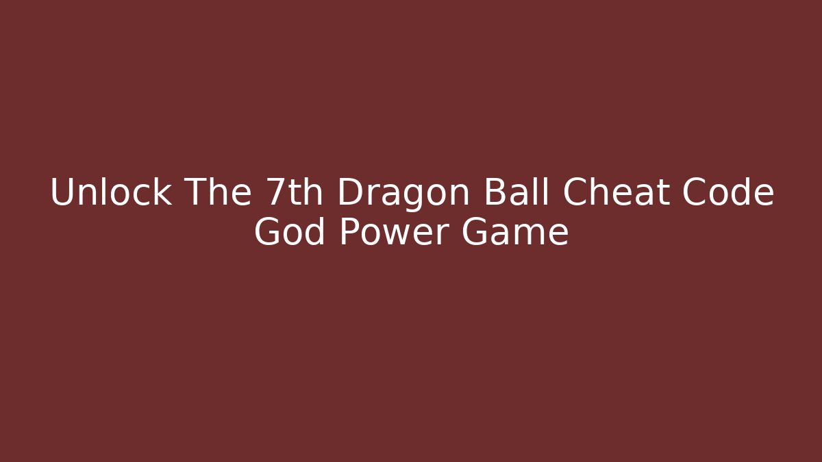 Unlock The 7th Dragon Ball Cheat Code God Power Game - Critter Realm
