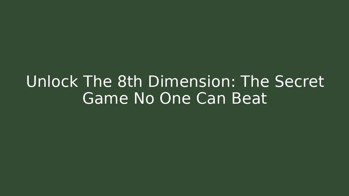 Unlock The 8th Dimension: The Secret Game No One Can Beat