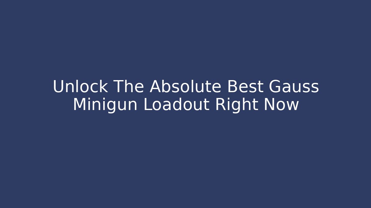 Unlock The Absolute Best Gauss Minigun Loadout Right Now