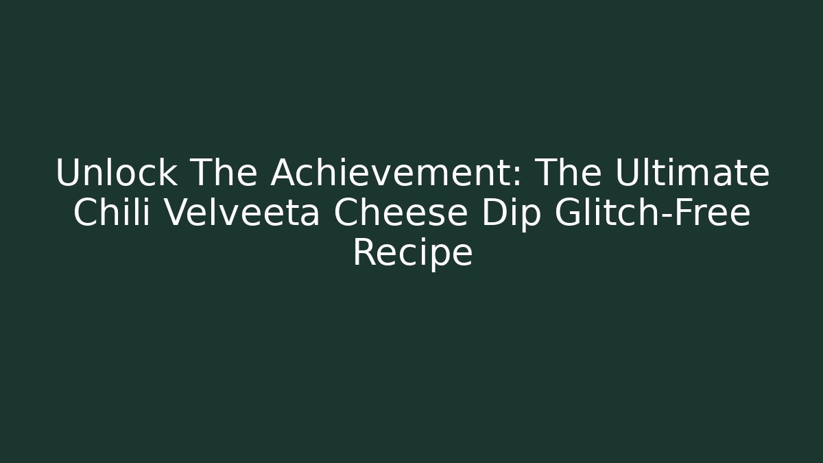 Unlock The Achievement: The Ultimate Chili Velveeta Cheese Dip Glitch-Free Recipe