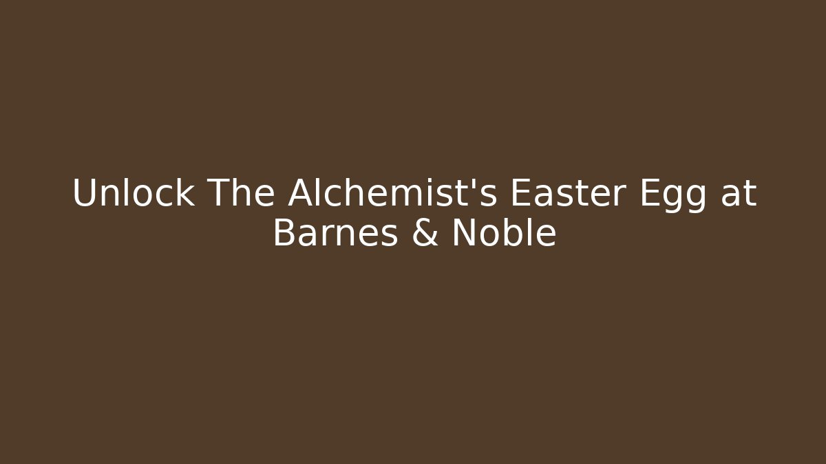 Unlock The Alchemist's Easter Egg at Barnes & Noble