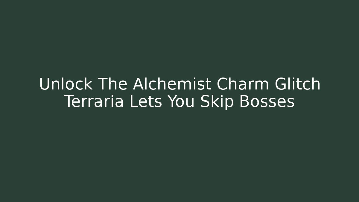 Unlock The Alchemist Charm Glitch Terraria Lets You Skip Bosses - Critter Realm