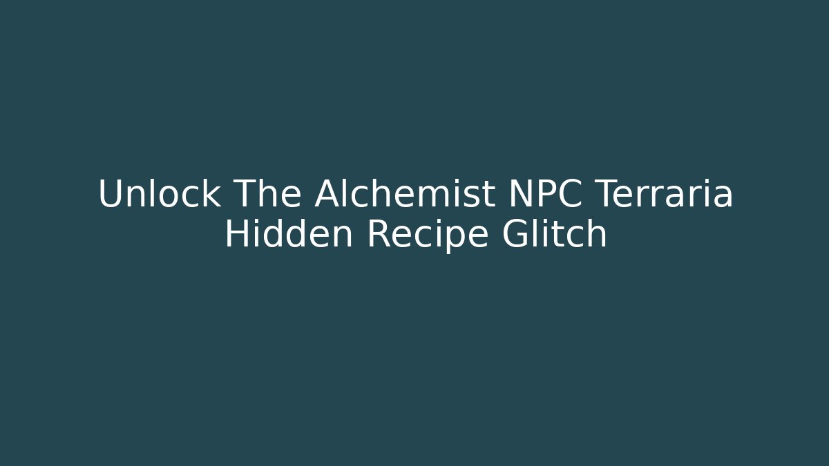 Unlock The Alchemist NPC Terraria Hidden Recipe Glitch