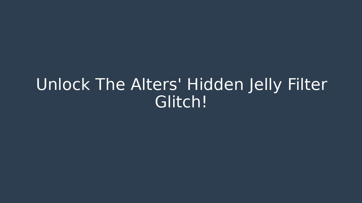 Unlock The Alters' Hidden Jelly Filter Glitch!