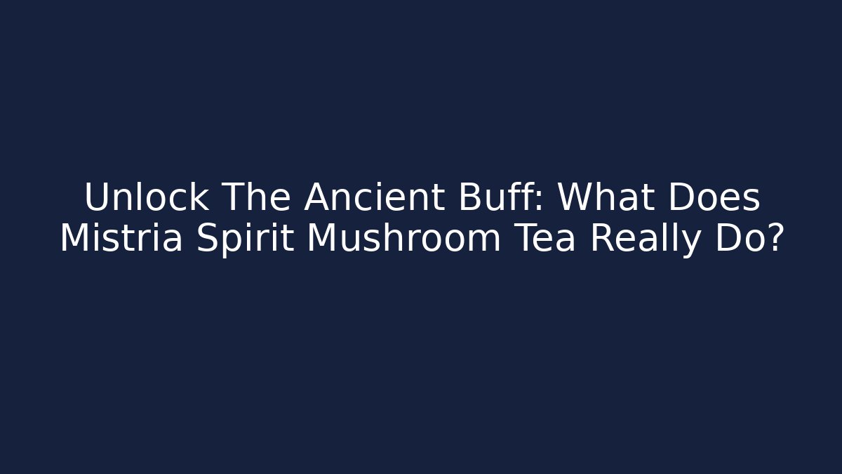 Unlock The Ancient Buff: What Does Mistria Spirit Mushroom Tea Really Do? - Critter Realm