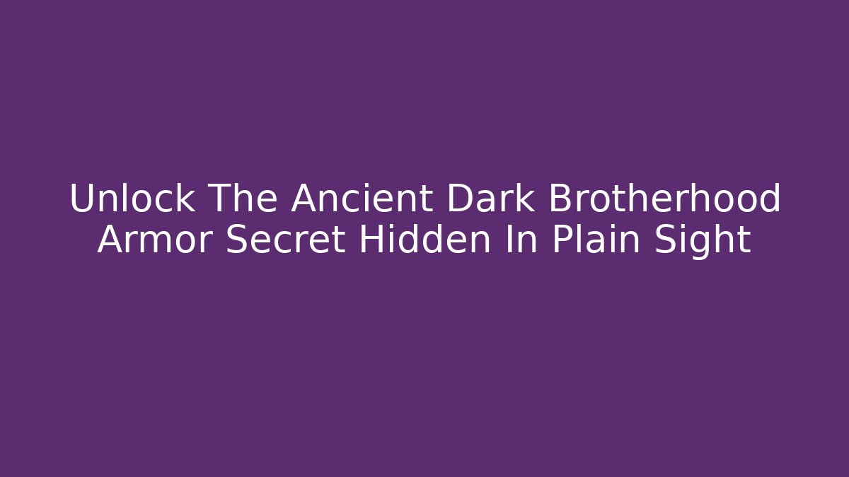 Unlock The Ancient Dark Brotherhood Armor Secret Hidden In Plain Sight