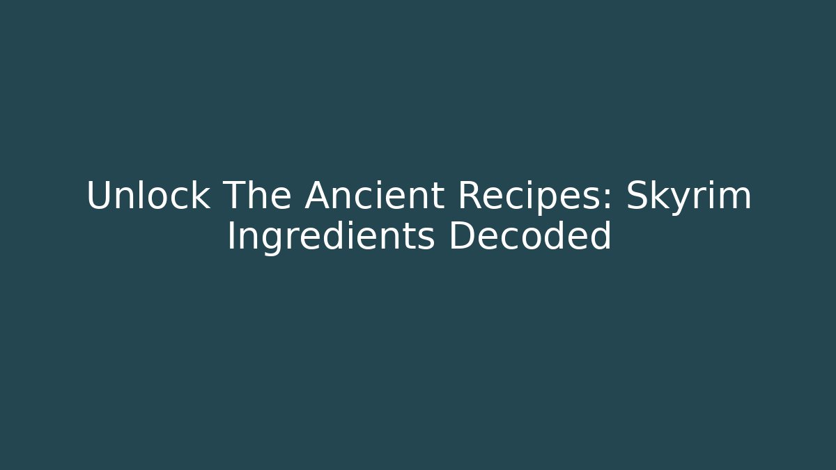 Unlock The Ancient Recipes: Skyrim Ingredients Decoded - Critter Realm