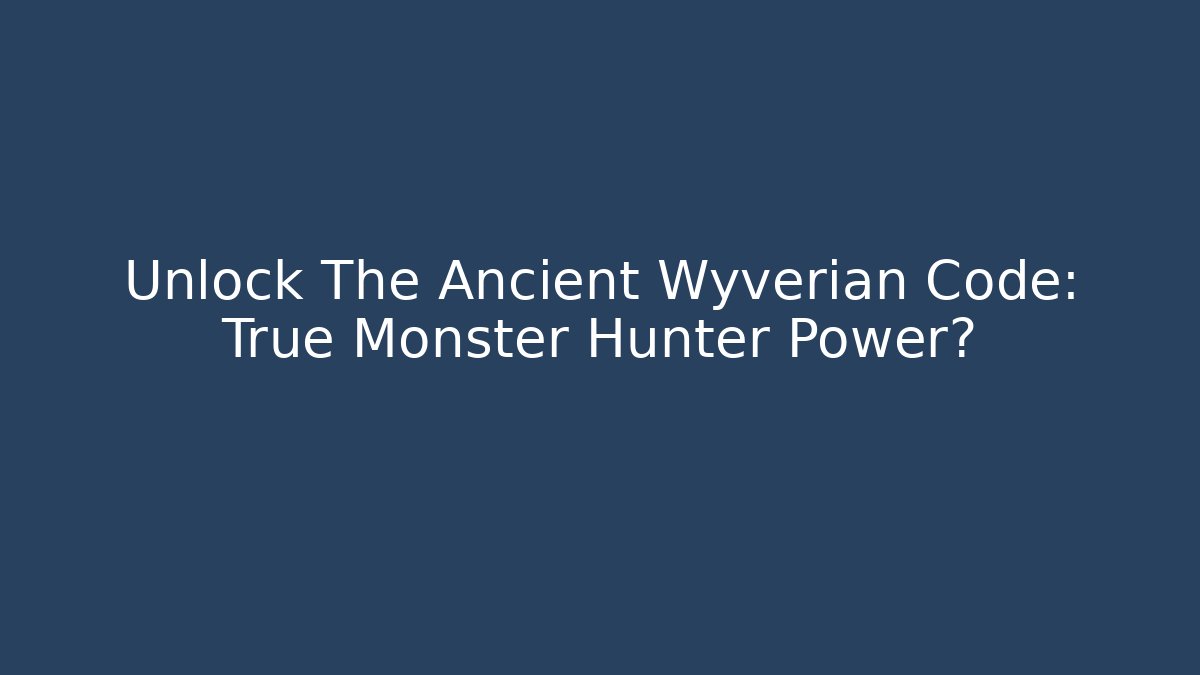 Unlock The Ancient Wyverian Code: True Monster Hunter Power?