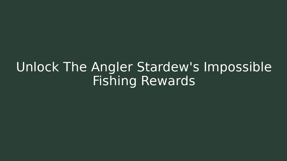Unlock The Angler Stardew's Impossible Fishing Rewards