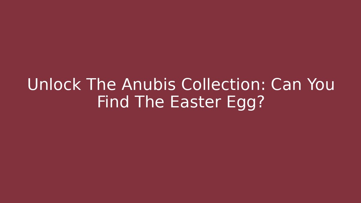 Unlock The Anubis Collection: Can You Find The Easter Egg? - Critter Realm