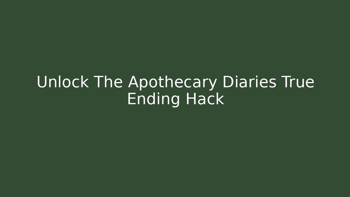 Unlock The Apothecary Diaries True Ending Hack