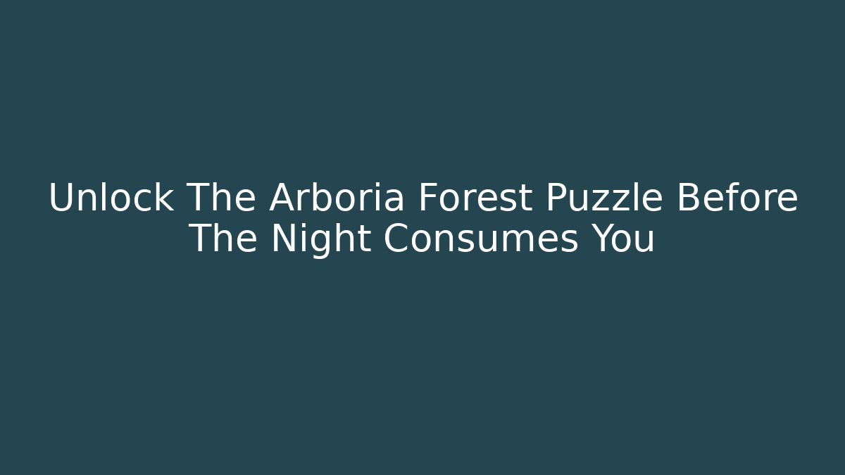 Unlock The Arboria Forest Puzzle Before The Night Consumes You
