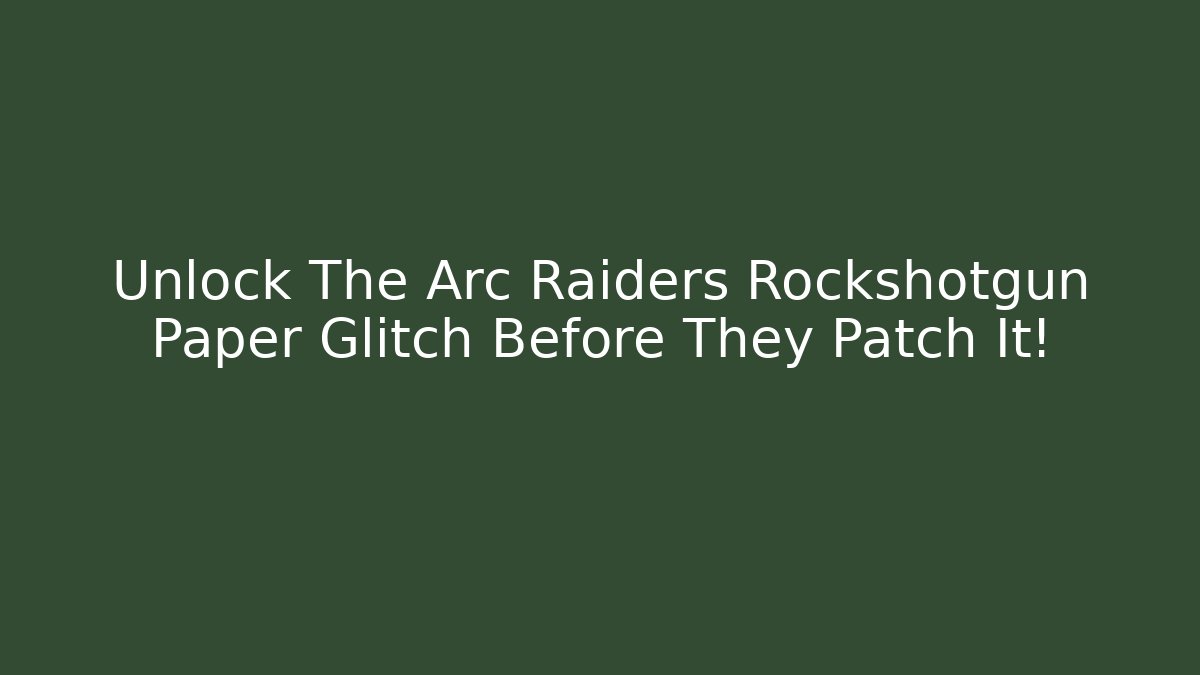Unlock The Arc Raiders Rockshotgun Paper Glitch Before They Patch It!