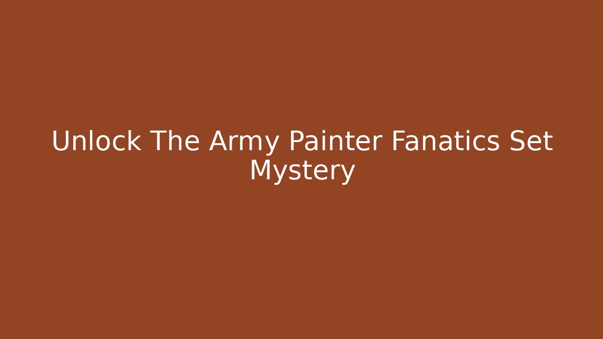 Unlock The Army Painter Fanatics Set Mystery