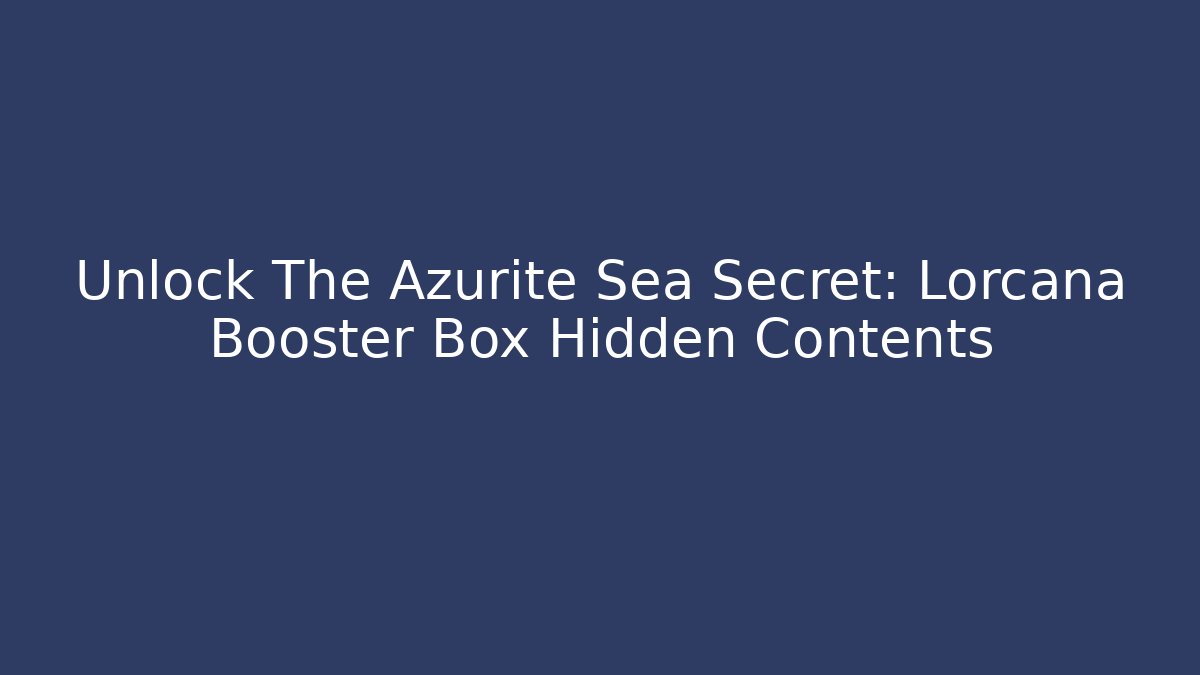 Unlock The Azurite Sea Secret: Lorcana Booster Box Hidden Contents