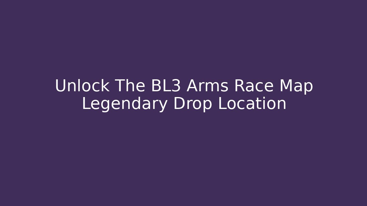 Unlock The BL3 Arms Race Map Legendary Drop Location
