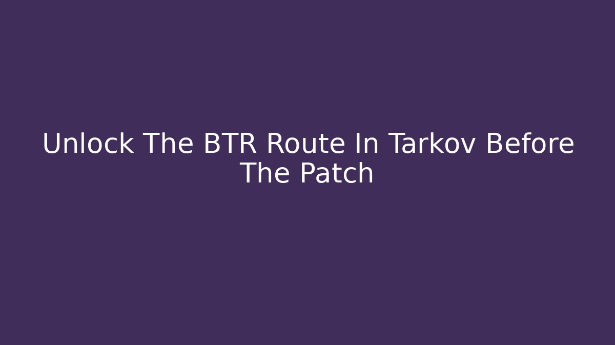 Unlock The BTR Route In Tarkov Before The Patch - Critter Realm
