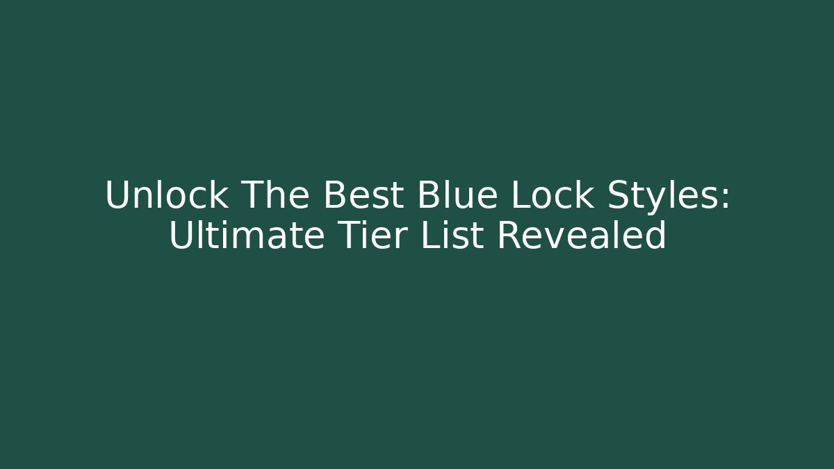 Unlock The Best Blue Lock Styles: Ultimate Tier List Revealed