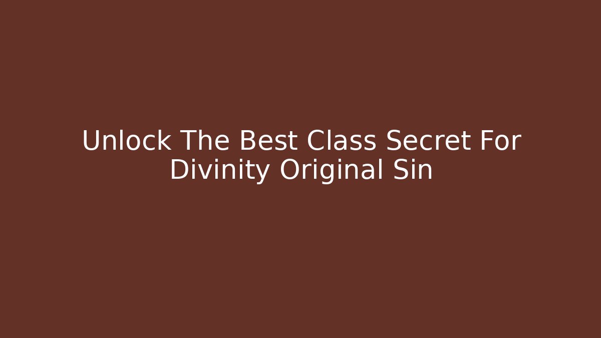 Unlock The Best Class Secret For Divinity Original Sin