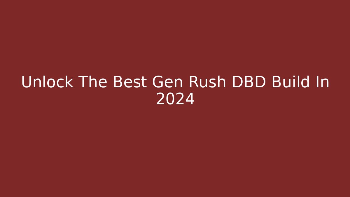 Unlock The Best Gen Rush DBD Build In 2024