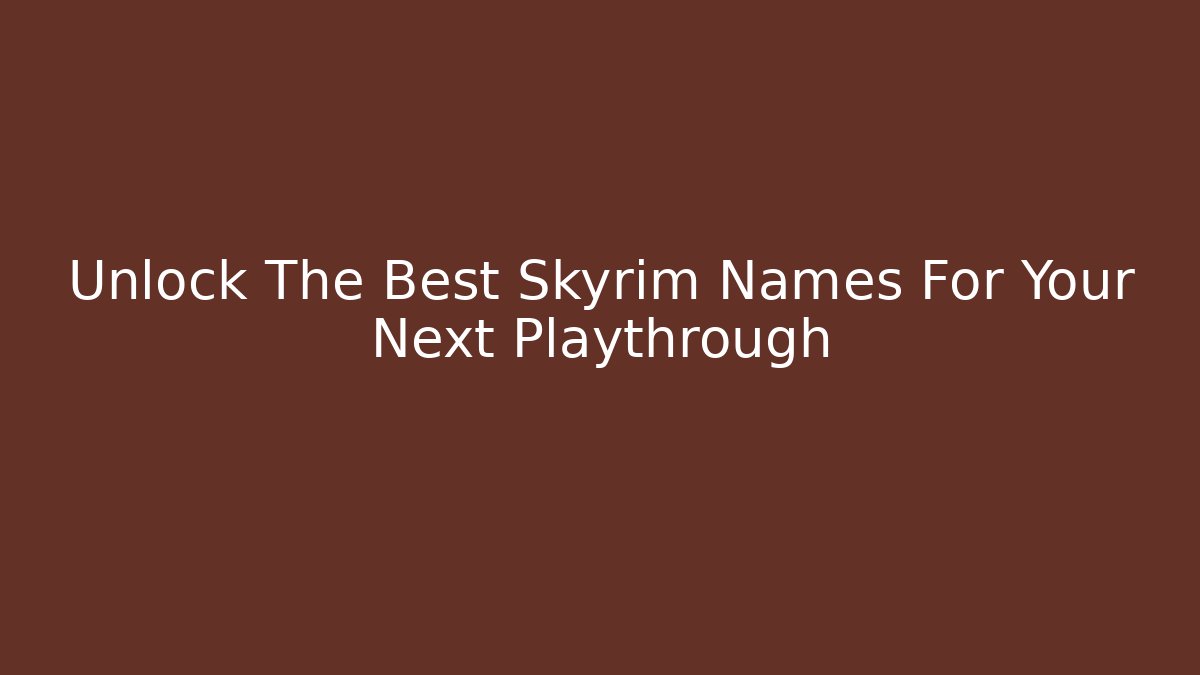 Unlock The Best Skyrim Names For Your Next Playthrough