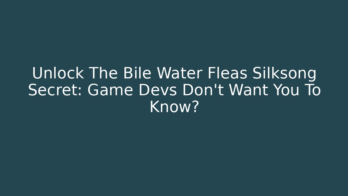 Unlock The Bile Water Fleas Silksong Secret: Game Devs Don't Want You To Know?