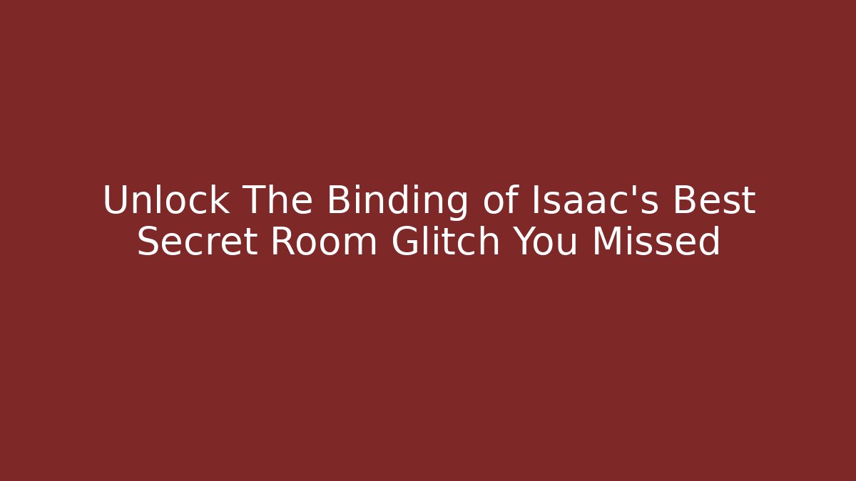 Unlock The Binding of Isaac's Best Secret Room Glitch You Missed