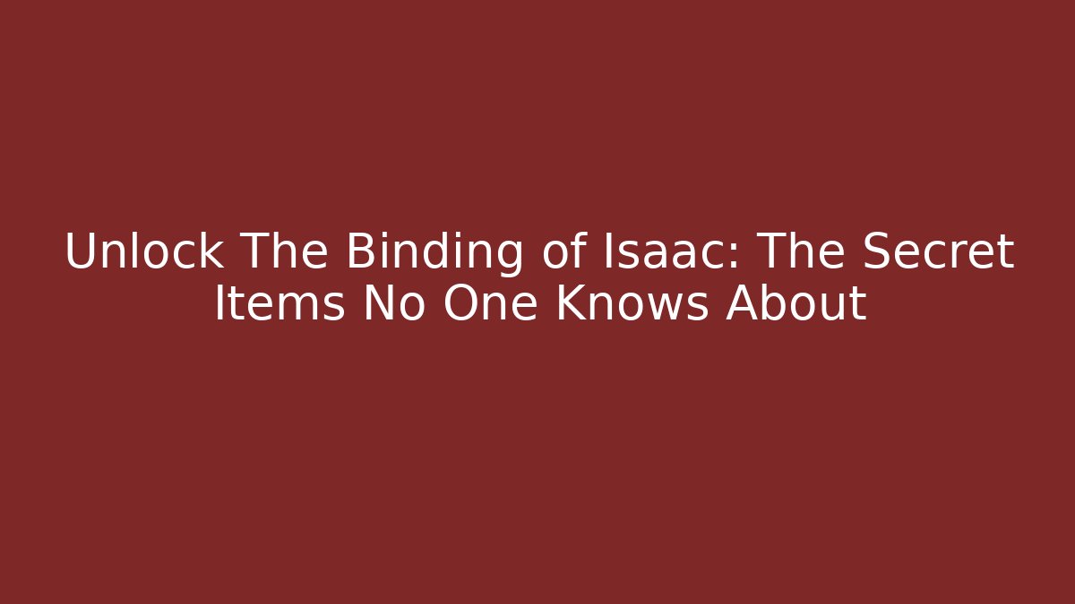 Unlock The Binding of Isaac: The Secret Items No One Knows About