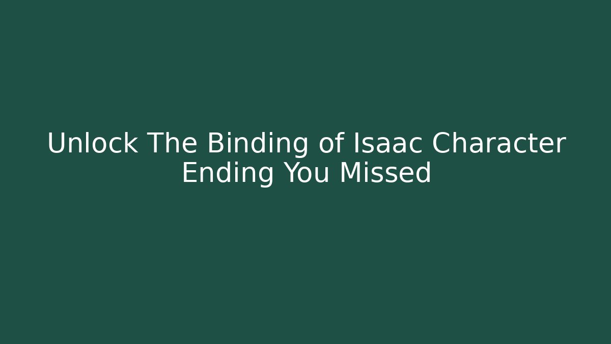 Unlock The Binding of Isaac Character Ending You Missed