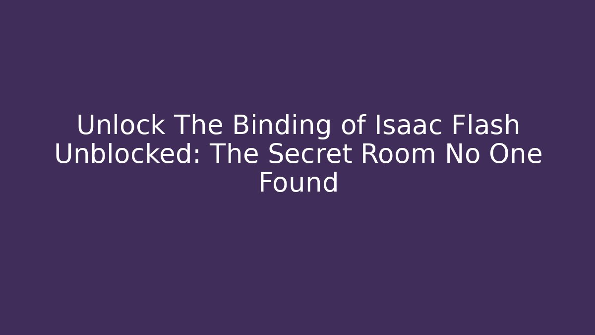 Unlock The Binding of Isaac Flash Unblocked: The Secret Room No One Found