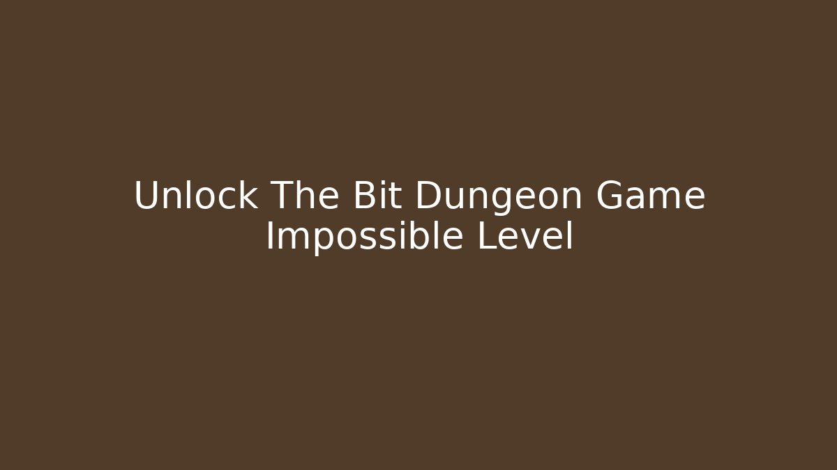Unlock The Bit Dungeon Game Impossible Level