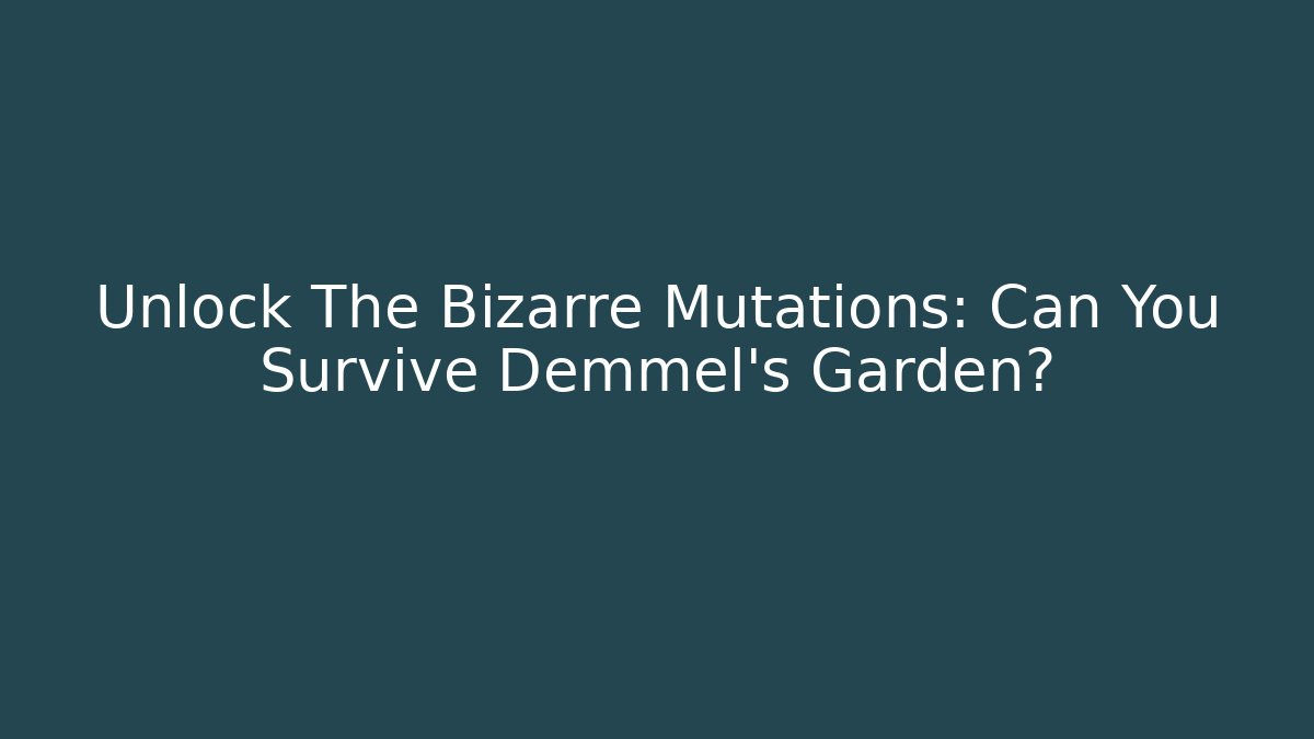 Unlock The Bizarre Mutations: Can You Survive Demmel's Garden?