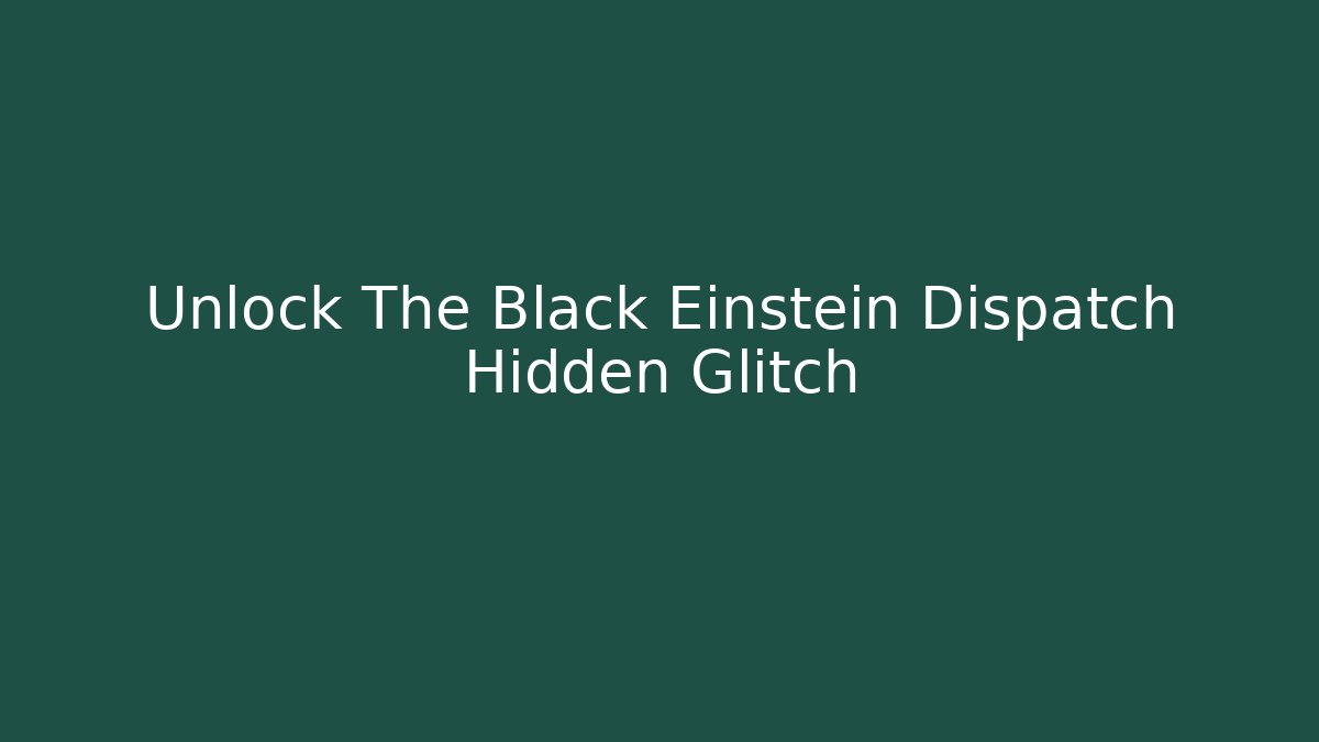 Unlock The Black Einstein Dispatch Hidden Glitch