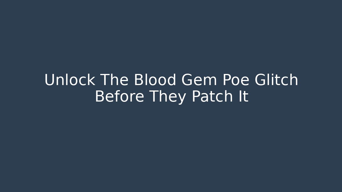 Unlock The Blood Gem Poe Glitch Before They Patch It