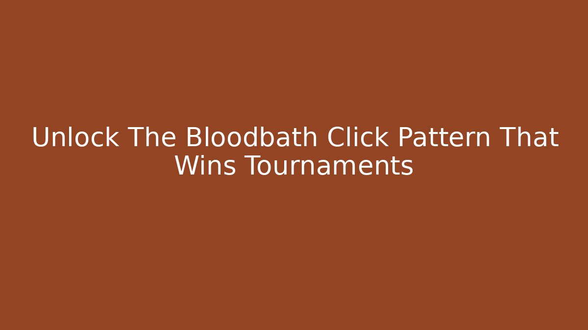 Unlock The Bloodbath Click Pattern That Wins Tournaments