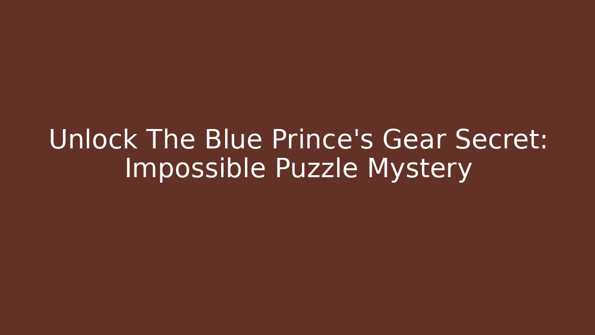 Unlock The Blue Prince's Gear Secret: Impossible Puzzle Mystery