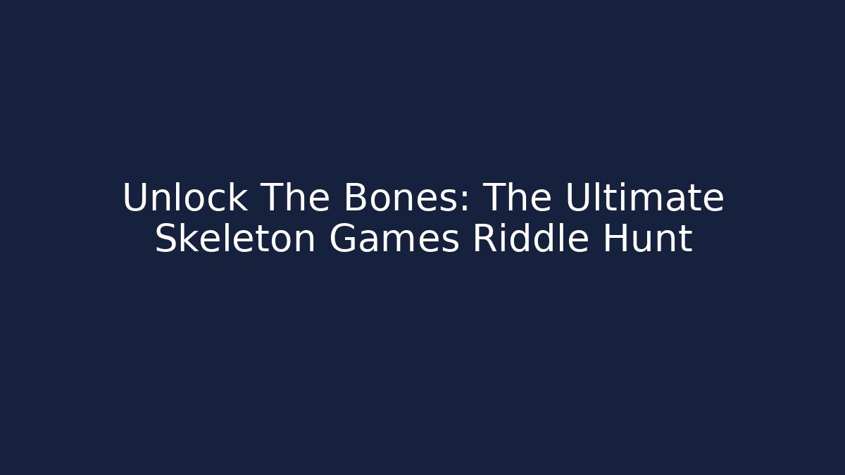 Unlock The Bones: The Ultimate Skeleton Games Riddle Hunt
