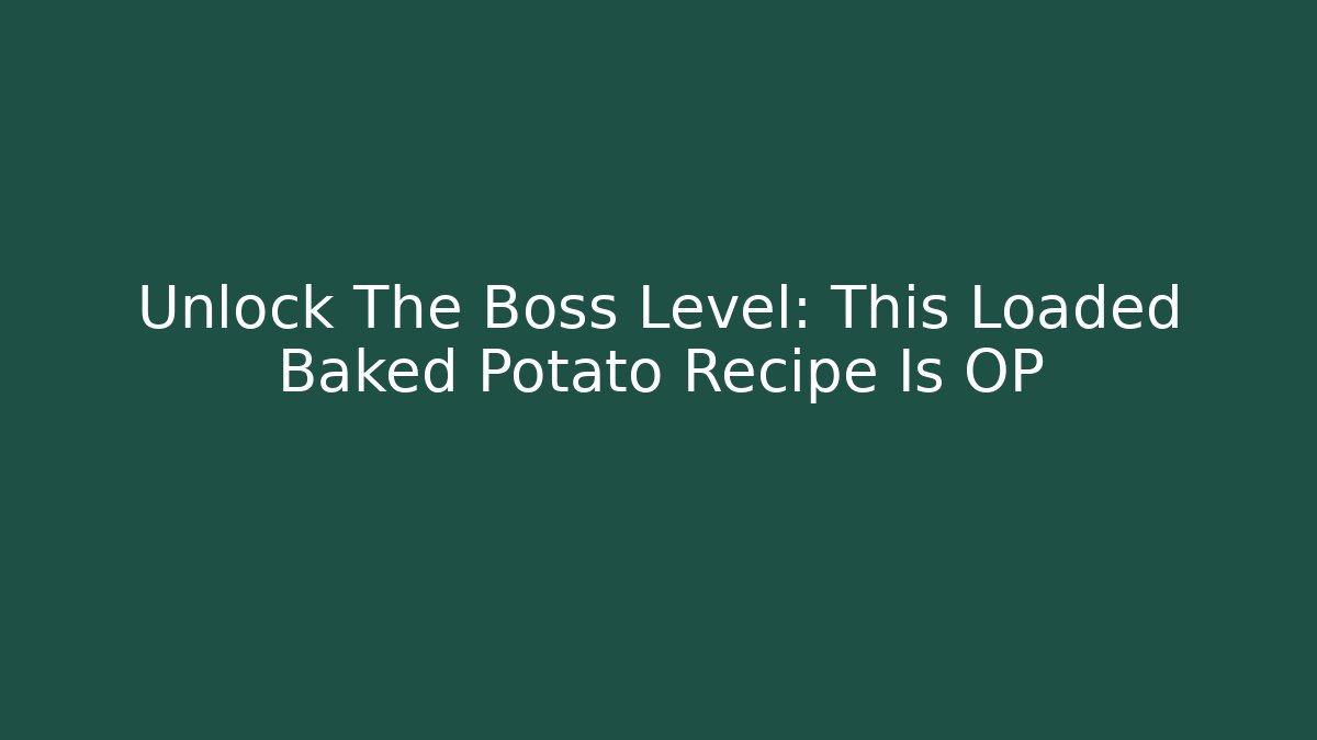 Unlock The Boss Level: This Loaded Baked Potato Recipe Is OP