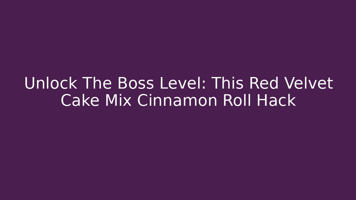Unlock The Boss Level: This Red Velvet Cake Mix Cinnamon Roll Hack