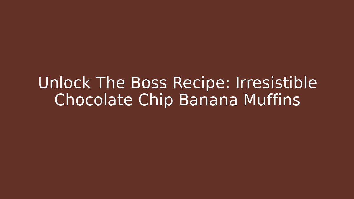 Unlock The Boss Recipe: Irresistible Chocolate Chip Banana Muffins