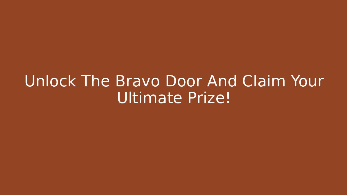 Unlock The Bravo Door And Claim Your Ultimate Prize!