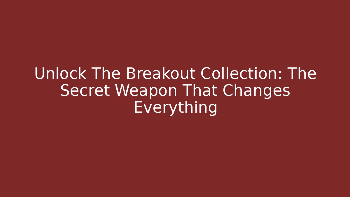 Unlock The Breakout Collection: The Secret Weapon That Changes Everything