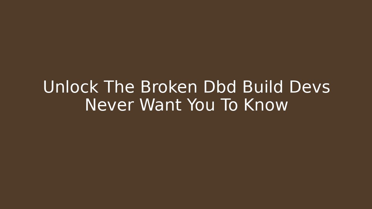 Unlock The Broken Dbd Build Devs Never Want You To Know
