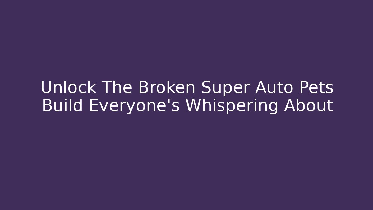 Unlock The Broken Super Auto Pets Build Everyone’s Whispering About