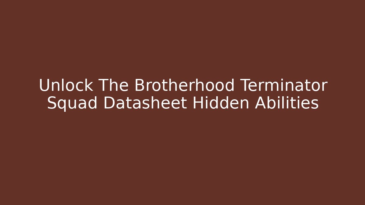Unlock The Brotherhood Terminator Squad Datasheet Hidden Abilities