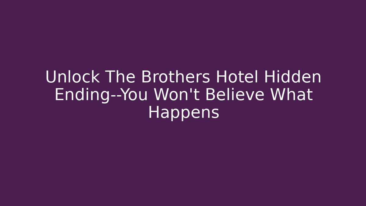 Unlock The Brothers Hotel Hidden Ending—You Won't Believe What Happens