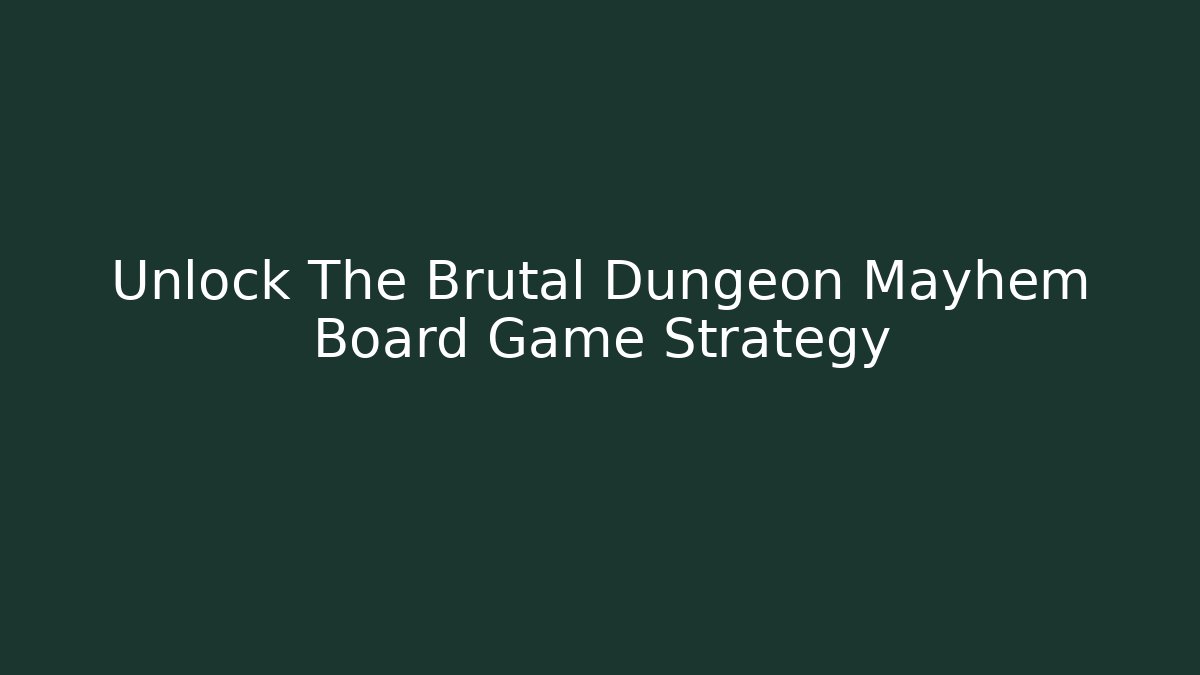 Unlock The Brutal Dungeon Mayhem Board Game Strategy